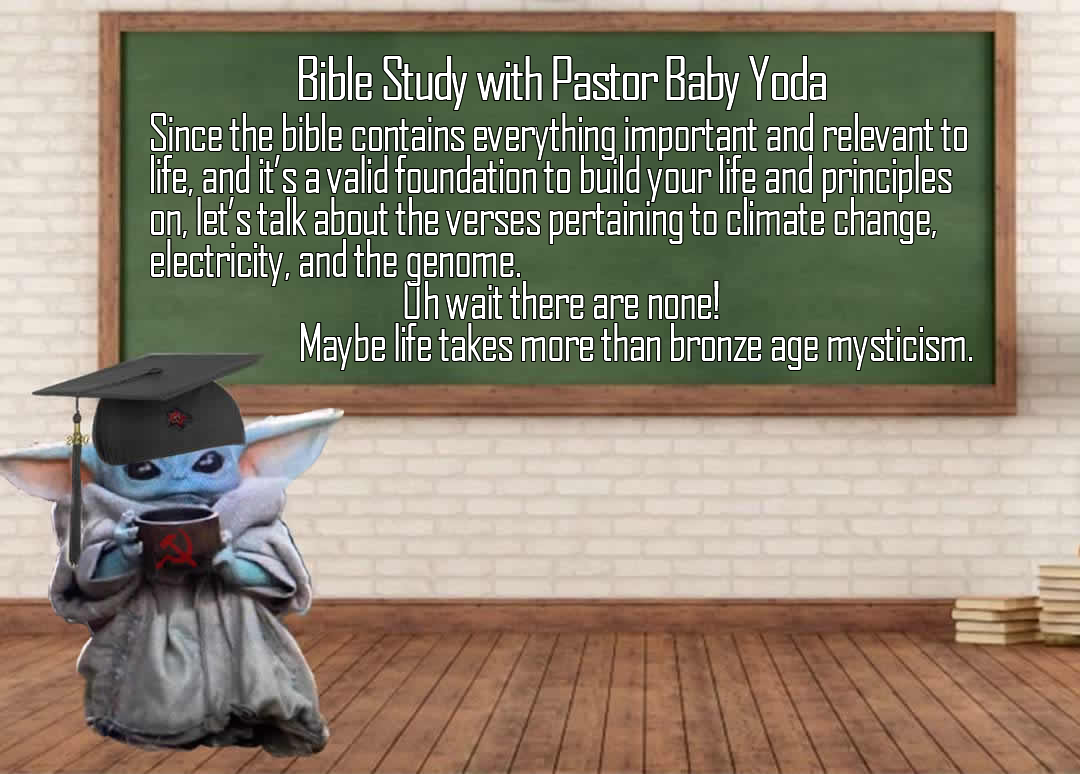 This meme features a picture of Baby Yoda, dressed in a graduation cap and gown, sitting at a desk with a cup of coffee. The text above the desk reads "Bible Study with Pastor Baby Yoda" and below it, a humorous passage about the Bible's relevance to everyday life. The text is written in a sarcastic tone, poking fun at the idea that the Bible is a source of guidance for everyday life.